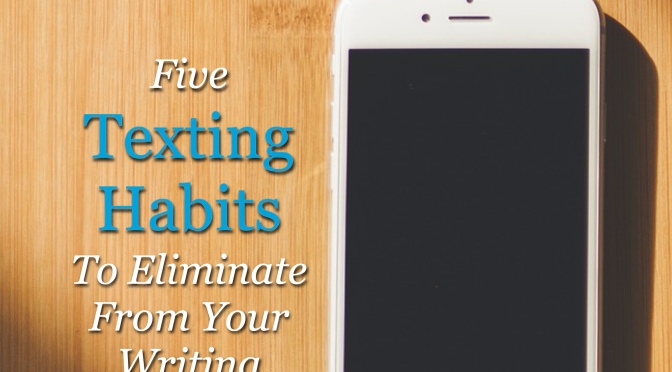 Issue #016: Five Texting Habits To Eliminate From Your Writing